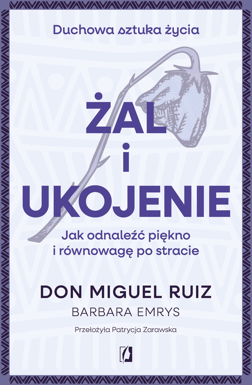 okładka Żal i ukojenie. Jak odnaleźć piękno i równowagę po stracie. Duchowa sztuka życia książka | don RuizMiguel