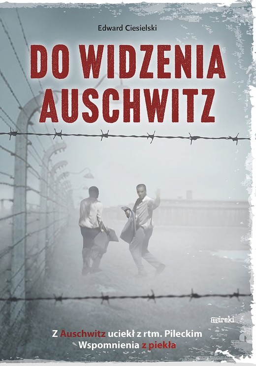 okładka Do widzenia, Auschwitz. Z Auschwitz uciekł z rtm.Pileckim. Wspomnienia z piekła wyd. 2 książka | Edward Ciesielski