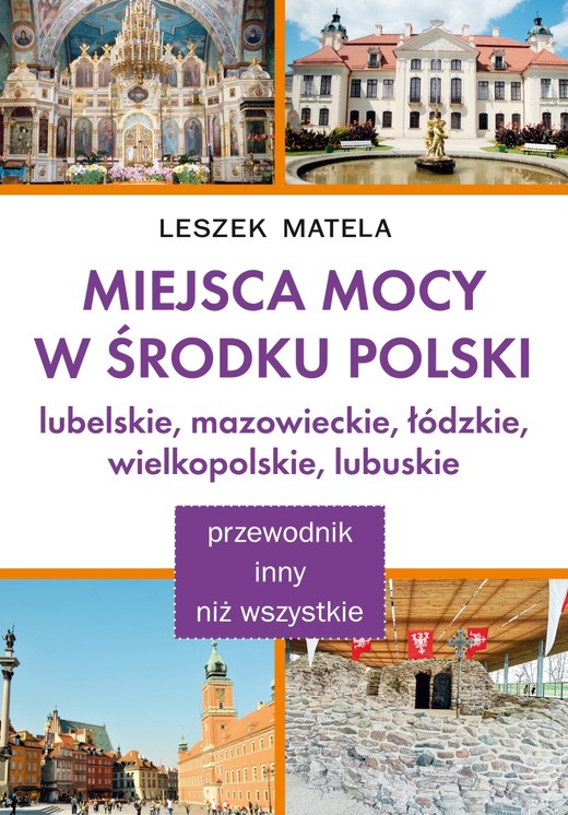 okładka Miejsca mocy w środku Polski. Lubelskie, mazowieckie, łódzkie, wielkopolskie, lubuskie książka | Leszek Matela