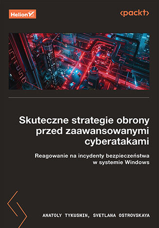 okładka Skuteczne strategie obrony przed zaawansowanymi cyberatakami. Reagowanie na incydenty bezpieczeństwa w systemie Windows książka