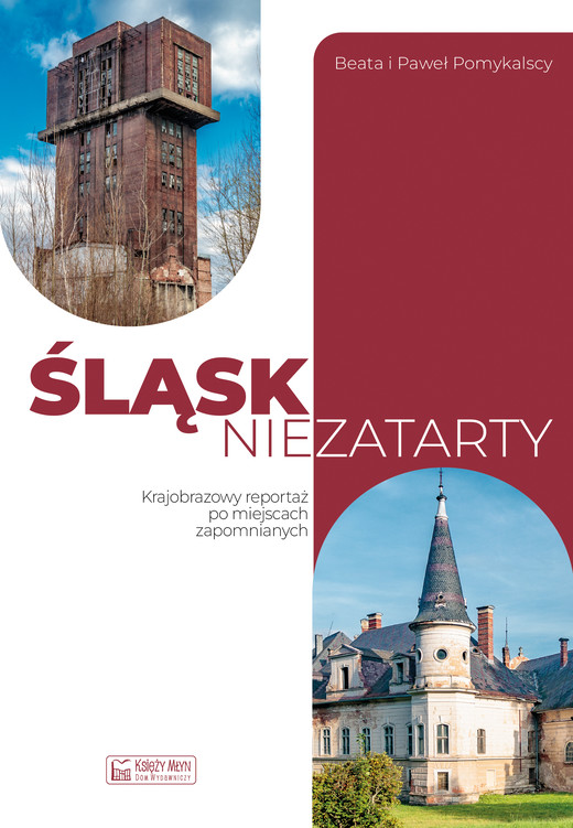 okładka Śląsk niezatarty. Krajobrazowy reportaż z miejsc zapomnianych książka | Beata Pomykalska