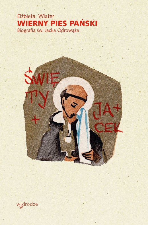 okładka Wierny pies Pański. Biografia św. Jacka Odrowąża książka | Elżbieta Wiater