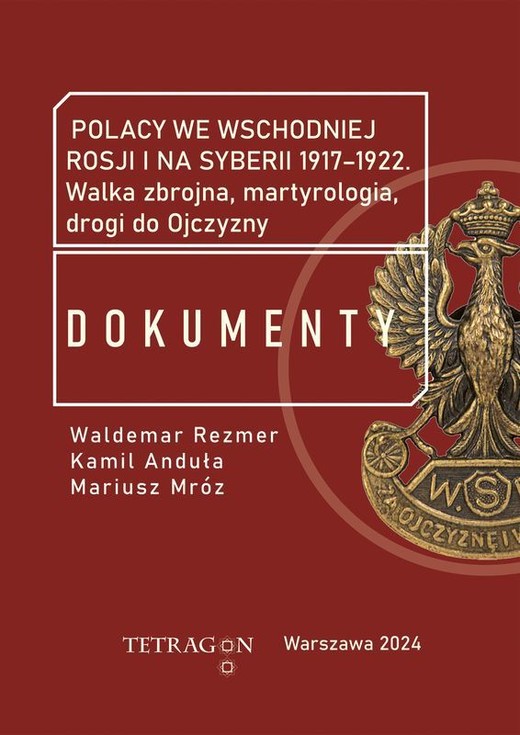 okładka Polacy we wschodniej Rosji i na Syberii 1917–1922. Dokumenty. Walka zbrojna, martyrologia, drogi do Ojczyzny książka | Opracowanie zbiorowe