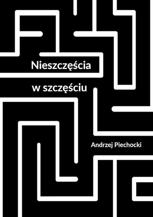 okładka Nieszczęścia w szczęściu książka | Andrzej Piechocki