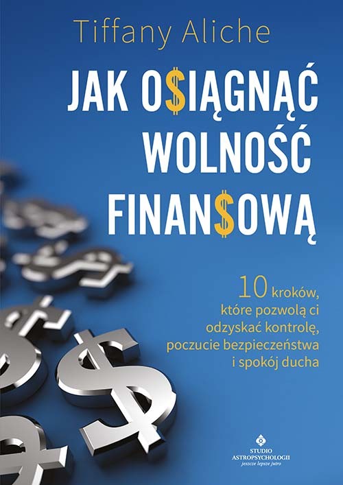 okładka Jak osiągnąć wolność finansową. 10 kroków, które pozwolą ci odzyskać kontrolę, poczucie bezpieczeństwa i spokój ducha książka