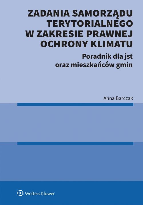 okładka Zadania samorządu terytorialnego w zakresie prawnej ochrony klimatu. Poradnik dla jst oraz mieszkańców gmin książka | Anna Barczak