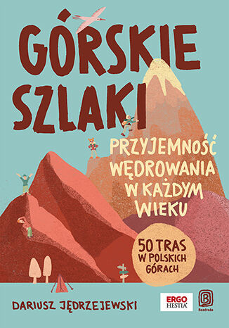 okładka Górskie szlaki. Przyjemność wędrowania w każdym wieku. 50 tras w polskich górach książka | Dariusz Jędrzejewski