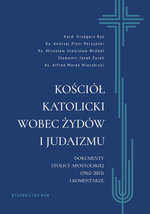 okładka Kościół katolicki wobec Żydów i judaizmu. Dokumenty Stolicy Apostolskiej (1965–2015) i komentarze książka | Alfred MarekWierzbicki, Grzegorz Ryś