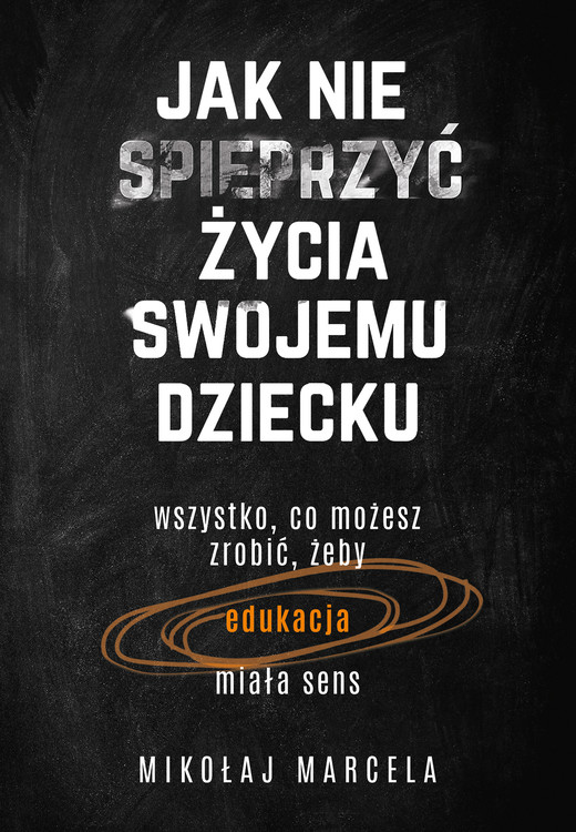 okładka Jak nie spieprzyć życia swojemu dziecku. Edukacja ebook | epub, mobi | Mikołaj Marcela