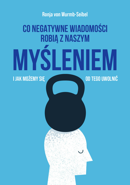 okładka Co negatywne wiadomości robią z naszym myśleniem i jak możemy się od tego uwolnić ebook | epub, mobi | Ronja von Wurmb-Seibel