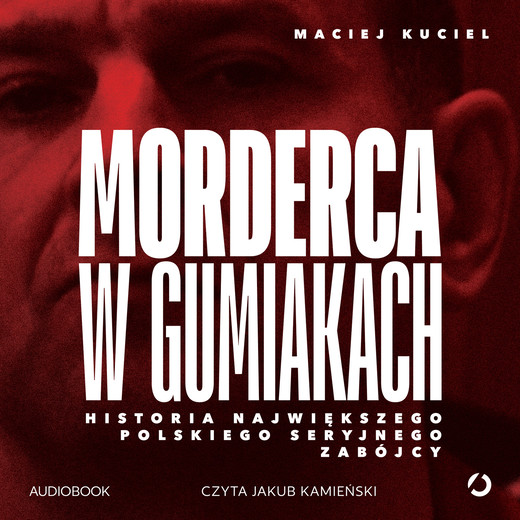 okładka Morderca w gumiakach. Historia największego polskiego seryjnego zabójcy audiobook | MP3 | Maciej Kuciel