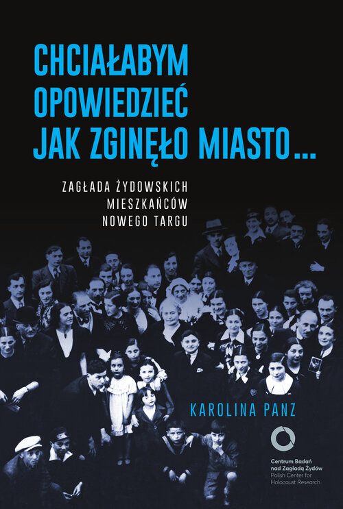 okładka Chciałabym opowiedzieć jak zginęło miasto... Zagłada żydowskich mieszkańców Nowego Targu książka | Karolina Panz