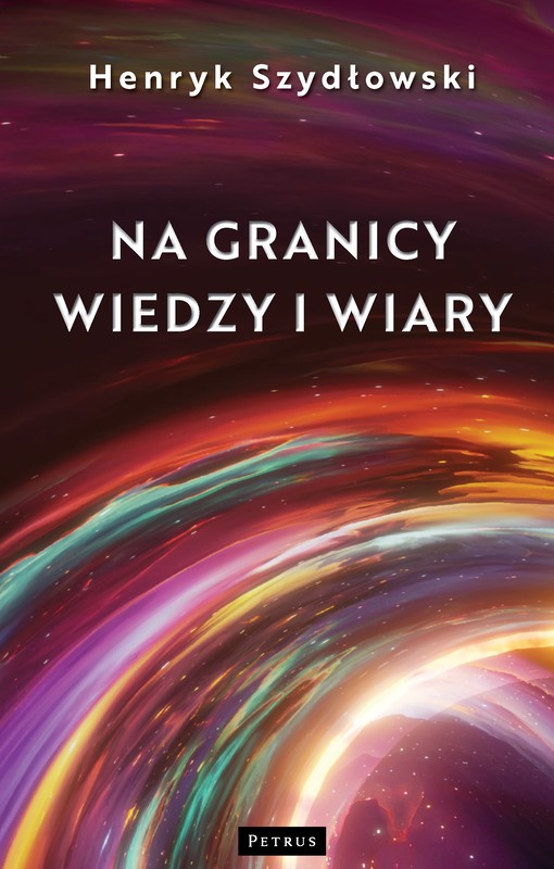 okładka Na granicy wiedzy i wiary. Tajemnice granic fizyki książka | Henryk Szydłowski