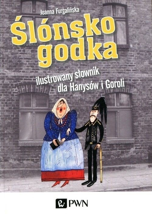 okładka Ślónsko godka. Ilustrowany słownik dla Hanysów i Goroli książka | Joanna Furgalińska
