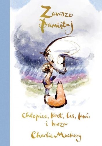 okładka Zawsze pamiętaj. Chłopiec, kret, lis, koń i burza książka | Charlie Mackesy