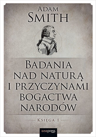 okładka Badania nad naturą i przyczynami bogactwa narodów. Księga 1 książka | Adam Smith