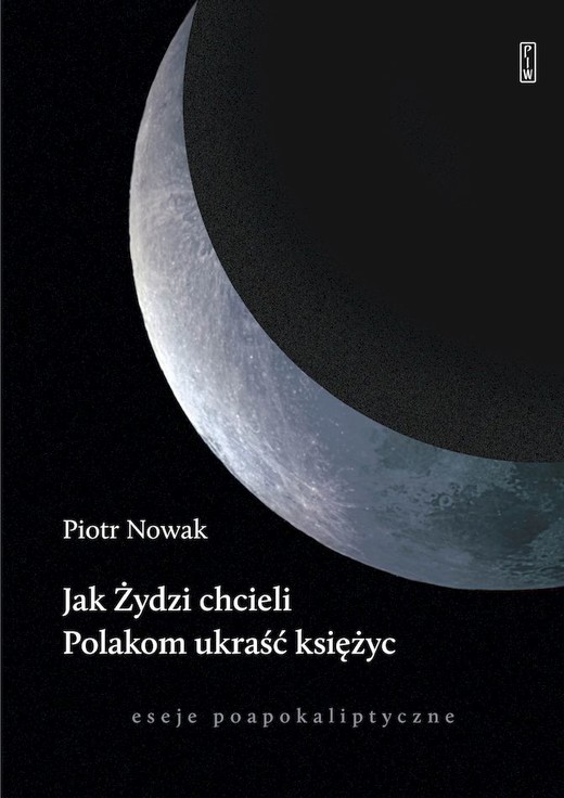 okładka Jak Żydzi chcieli Polakom ukraść księżyc. Eseje poapokaliptyczne książka | Piotr Nowak