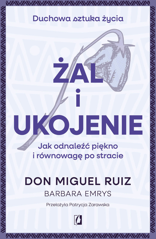 okładka Żal i ukojenie. Jak odnaleźć piękno i równowagę po stracie ebook | epub, mobi | Don Miguel Ruiz, Barbara Emrys