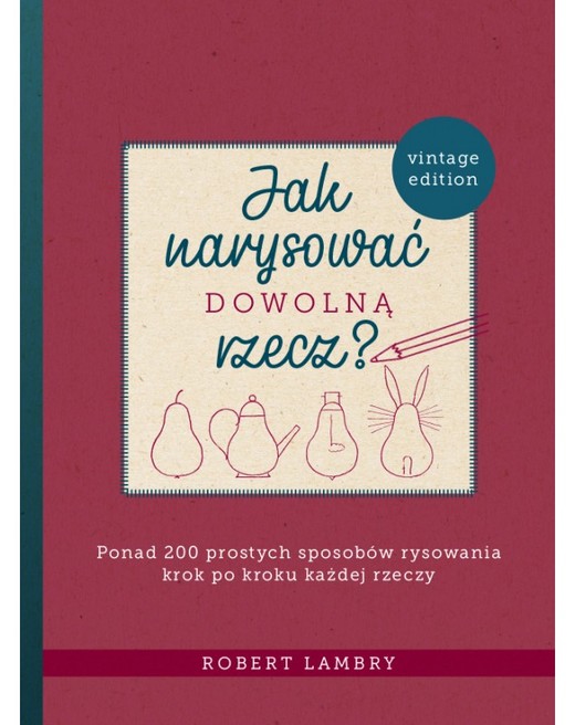 okładka Jak narysować dowolną rzecz? Ponad 200 prostych sposobów rysowania krok po kroku każdej rzeczy książka | Lambry Robert