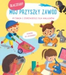 okładka Mój przyszły zawód. Dlaczego? Pytania i odpowiedzi dla maluchów książka | Praca Zbiorowa