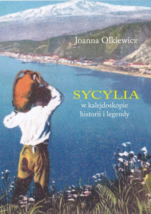 okładka Sycylia w kalejdoskopie historii i legendy książka | Joanna Olkiewicz