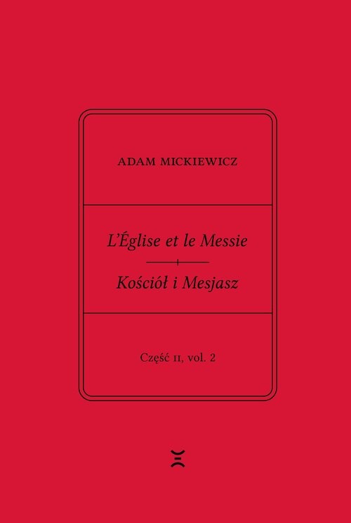 okładka Adam Mickiewicz. L’Église et le Messie / Kościół i Mesjasz. Część II, vol. 2 Krzysztof Rutkowski Wydanie filologiczne i fantazmatyczne. Wtorek, 27 lutego 1844 – wtorek, 19 marca książka | Adam Mickiewicz