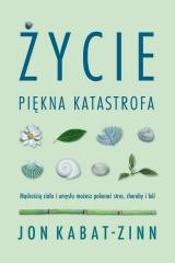 okładka Życie, piękna katastrofa. Mądrością ciała i umysłu książka | Jon Kabat-Zinn