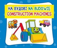okładka Na budowie. Construction machines książka | Praca Zbiorowa