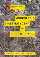 okładka Morfologia matematyczna w teledetekcji książka | Marciniak Jacek, Piotr Koza, Przemysław Kupidura