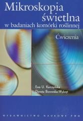 okładka Mikroskopia świetlna w badaniach komórki roślinnej książka | Borkowska-Wykręt Dorota, Kurczyńska Ewa