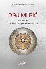 okładka Daj Mi pić. Adoracje Najświętszego Sakramentu książka | Bożena MariaHanusiak