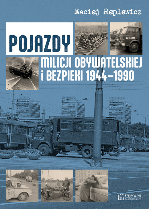 okładka Pojazdy Milicji Obywatelskiej i Bezpieki 1944-1990 książka | Maciej Replewicz