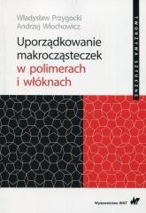 okładka Uporządkowanie makrocząsteczek w polimerach.. książka | Przygocki Władysław, Włochowicz Andrzej