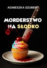 okładka Morderstwo na słodko książka | Agnieszka Szubert