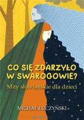 okładka Co się zdarzyło w Swarogowie? Mity słowiańskie w.2 książka | Michał Łuczyński