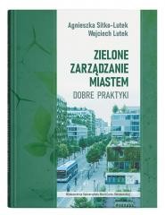 okładka Zielone zarządzanie miastem. Dobre praktyki książka | Agnieszka Sitko-Lutek, Wojciech Lutek