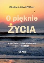 okładka O pięknie Życia. Rozważania na niedziele... książka | Zdzisław Józef Kijas OFMConv