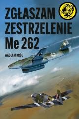 okładka Zgłaszam zestrzelenie Me 262 książka | Wacław Król
