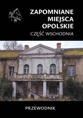 okładka Zapomniane miejsca. Opolskie cz.wschodnia książka | Praca Zbiorowa