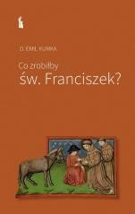 okładka Co zrobiłby św. Franciszek? książka | Emil Kumka