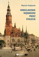 okładka Wrocławskie wędrówki przez stulecia książka | Wojciech Chądzyński