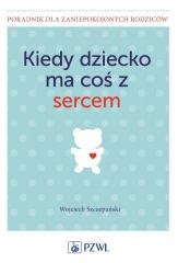 okładka Kiedy dziecko ma coś z sercem książka | Wojciech Szczepański