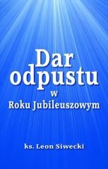 okładka Dar odpustu w Roku Jubileuszowym książka | Leon Siwecki