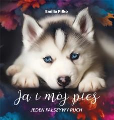okładka Ja i mój pies T.3 Jeden fałszywy ruch książka | Emilia Piłko