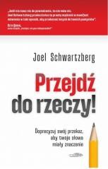 okładka Przejdź do rzeczy. Doprecyzuj swój przekaz.. książka | Joel Schwartzberg