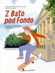 okładka Z Bato pod Fondo. Tropem poznańskich skaterów książka | Karolina Galews, Rutkiewicz-Hanczewska Małgorzata