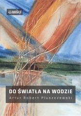okładka Do światła na wodzie książka | Artur RobertPluszczewski