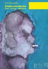 okładka Sztuka outsiderów. Znak - proces - zdarzenie książka | Gierowski Piotr
