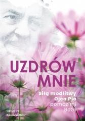 okładka Uzdrów mnie. Siłą modlitwy Ojca Pio -pomóż mi Boże książka | Praca Zbiorowa