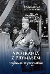 okładka Spotkania z Prymasem Stefanem Wyszyńskim książka | Waldemar Rozynkowski